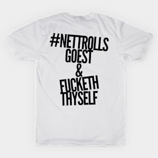 Nettrolls goest and fucketh thyself T-Shirt